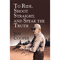 To Ride, Shoot Straight, and Speak the Truth by Jeff Cooper